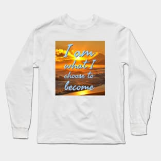 I am what I choose to become Long Sleeve T-Shirt